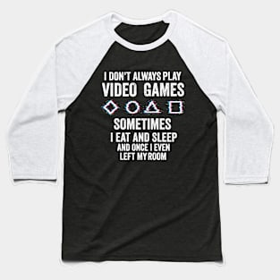 i don't Always Play Video Games Funny Gamer Gift Teens Baseball T-Shirt